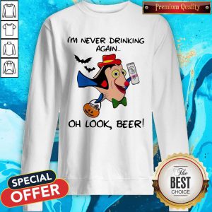 Fantastic I’m Never Drinking Again Oh Look Beer Sweatshirt