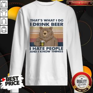 Funny Bear That's What I Do I Drink Beer I Hate People And I Know Things Vintage Retro Sweatshirt