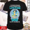 Funny Bluey Bandit I’ve Been Called A Lot Of Names In My Lifetime But Dad Is My Favorite Shirt