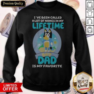 Funny Bluey Bandit I’ve Been Called A Lot Of Names In My Lifetime But Dad Is My Favorite Sweatshirt