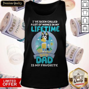 Funny Bluey Bandit I’ve Been Called A Lot Of Names In My Lifetime But Dad Is My Favorite Tank Top