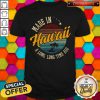Funny Made In Hawaii A Long Long Time Ago Vintage Shirt