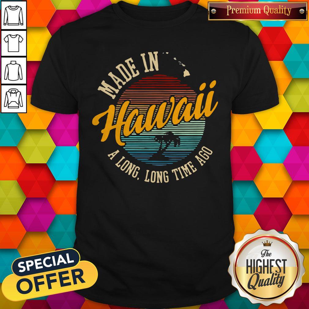 Funny Made In Hawaii A Long Long Time Ago Vintage Shirt