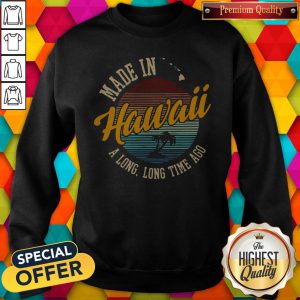 Funny Made In Hawaii A Long Long Time Ago Vintage Sweatshirt