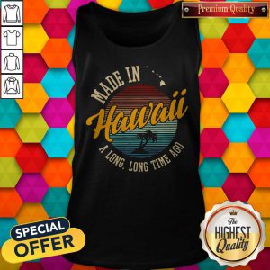 Funny Made In Hawaii A Long Long Time Ago Vintage Tank Top