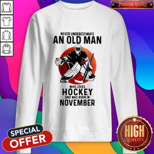 Funny Never Underestimate An Old Man Who Loves Hockey And Was Born In November Sunset Sweatshirt