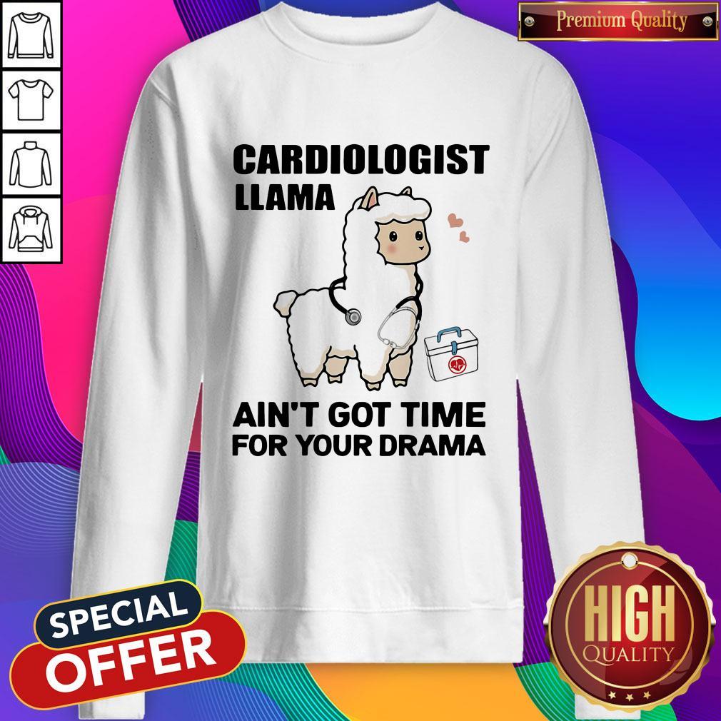 Good Cardiologist Llama Ain't Got Time For Your Drama Sweatshirt