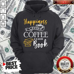 Good Happiness Is A Cup Of Coffee And A Good Book Hoodie
