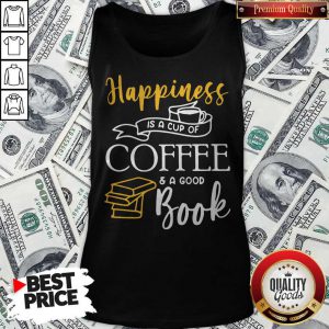 Good Happiness Is A Cup Of Coffee And A Good Book Tank Top