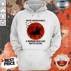 Good Never Underestimate A Woman Who Has Native Blood Ride Horse Sunset Hoodie