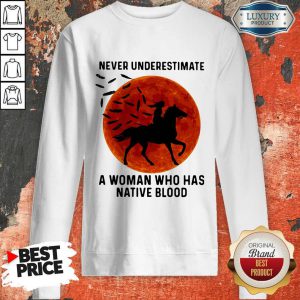 Good Never Underestimate A Woman Who Has Native Blood Ride Horse Sunset Sweatshirt