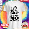 Good Quality We Like Just Say No To Masks Shirt