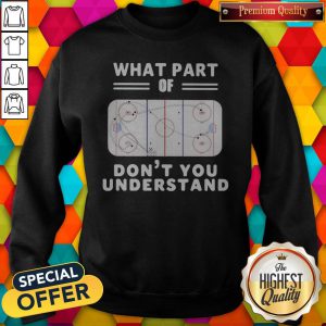 Good What Part Of Hockey Rink Don’t You Understand Sweatshirt