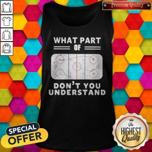 Good What Part Of Hockey Rink Don’t You Understand Tank Top