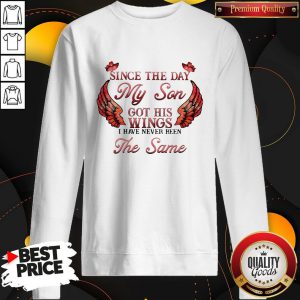 Great Since The Day My Son Got His Wings I Have Never Been The Same Sweatshirt