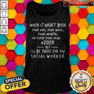 Great When It Hasn’t Been 2020 But I’ll Be There For You Social Worker Tank Topa