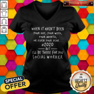 Great When It Hasn’t Been 2020 But I’ll Be There For You Social Worker V-neck