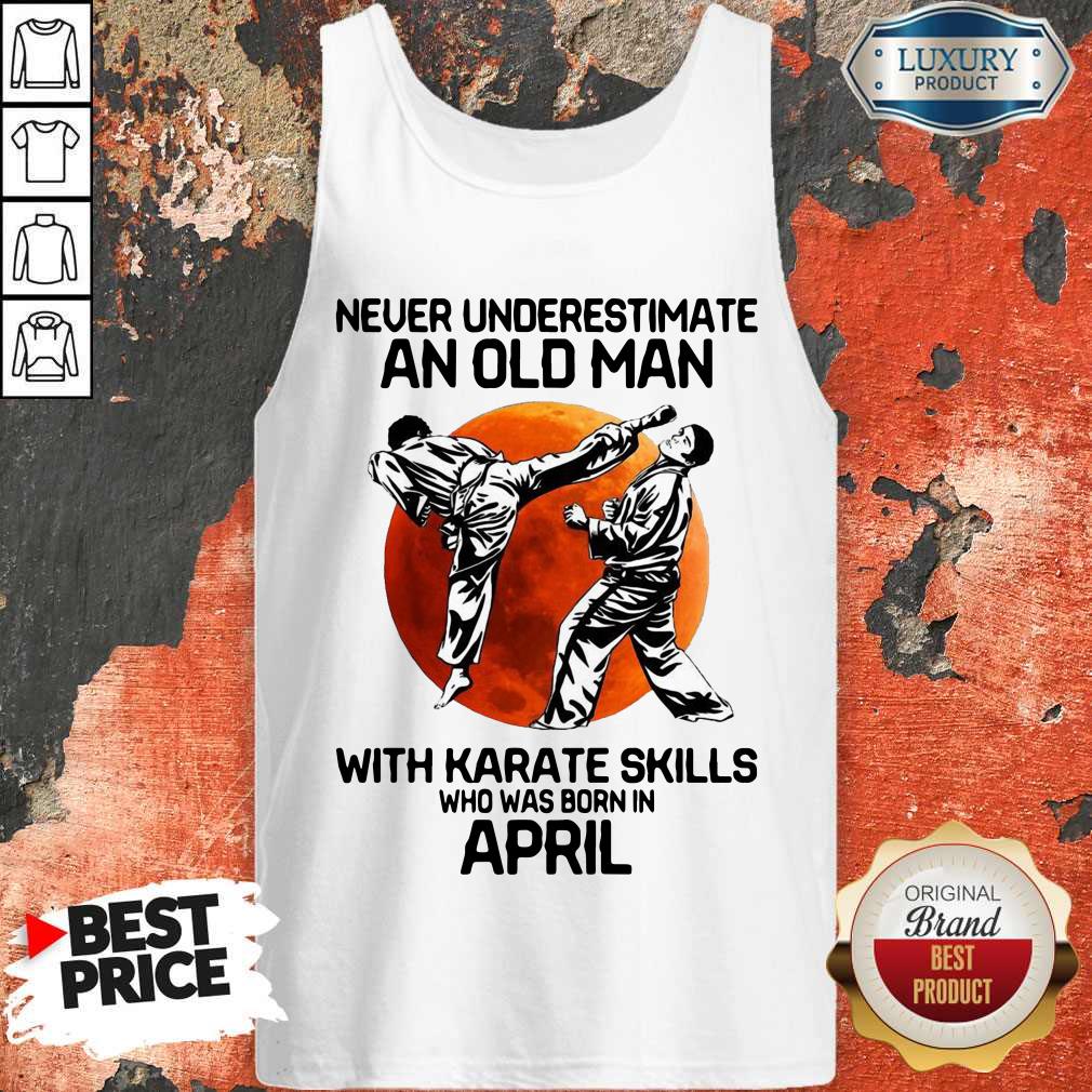 Happy Never Underestimate An Old Man With Karate Skills Who Was Born In April Tank Top