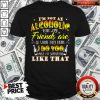 Hot I'm Not An Alcoholic But My Friends Are So When They Drink I Do Too Cause I'm Supporite Like That Shirt