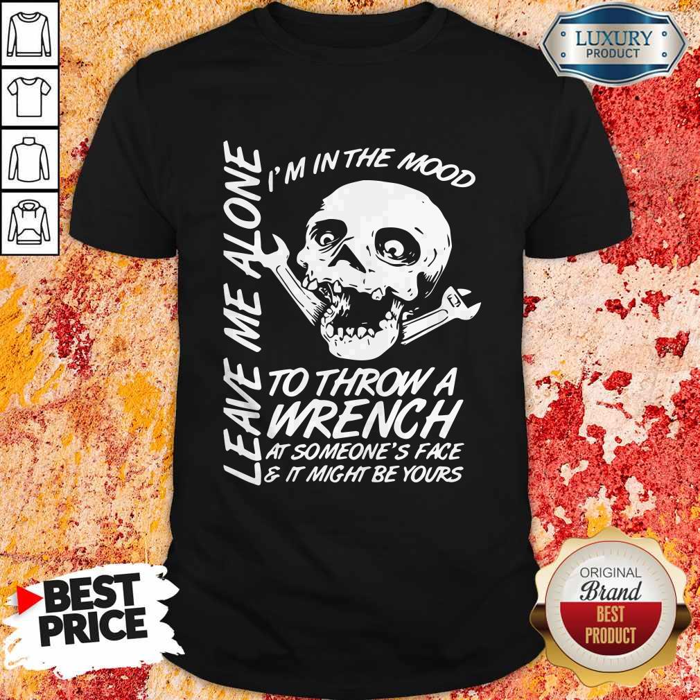 I’m In The Mood To Throw A Wrench At Someone’s Face And It Might Be Yours Leave Me Alone Halloween Shirt