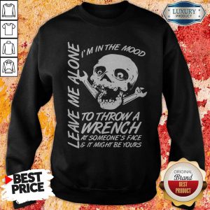 I’m In The Mood To Throw A Wrench At Someone’s Face And It Might Be Yours Leave Me Alone Halloween Sweatshirt
