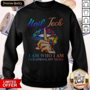 Important Lips Nail Tech I Am Who I Am Your Approval Isn't Needed Sweatshirt