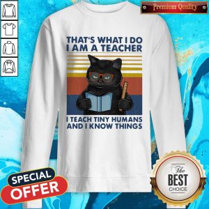 Lovely Cat That’s What I Do I’m A Teacher I Teach Tiny Humans And I Know Things Vintage Retro Sweatshirt