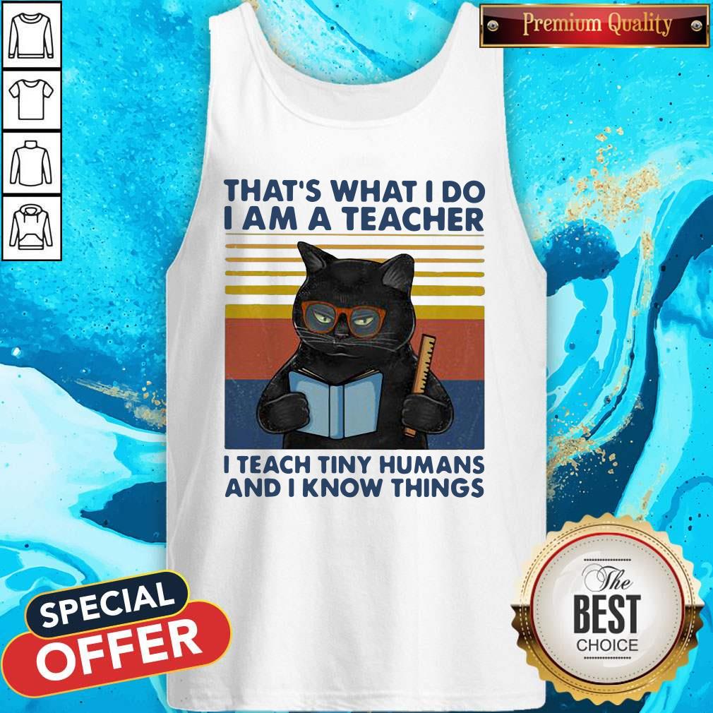 Lovely Cat That’s What I Do I’m A Teacher I Teach Tiny Humans And I Know Things Vintage Retro Tank Top