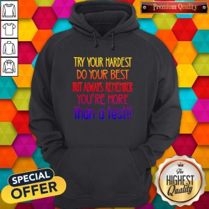 Lovely Try Your Hardest Do Your Best But Always Remember You'Re More Than A Test Hoodie