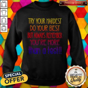 Lovely Try Your Hardest Do Your Best But Always Remember You'Re More Than A Test Sweatshirt