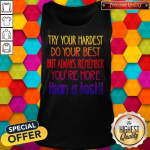 Lovely Try Your Hardest Do Your Best But Always Remember You'Re More Than A Test Tank Top