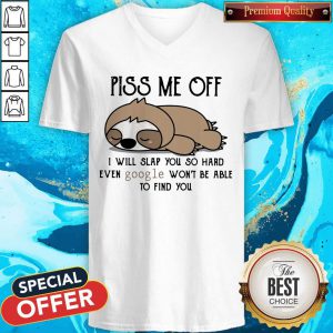 Nice Sloth Piss Me Off I Will Slap You So Hard Even Google Won'T Be Able To Find You V-neck