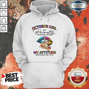 October Girl My Personality Depends On Me My Attitude Depends On You Lip Whisper Words Of Wisdom Hoodie