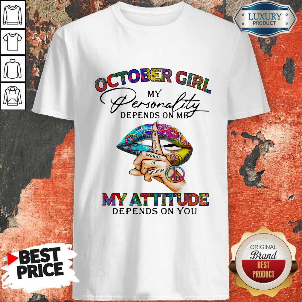 October Girl My Personality Depends On Me My Attitude Depends On You Lip Whisper Words Of Wisdom Shirt