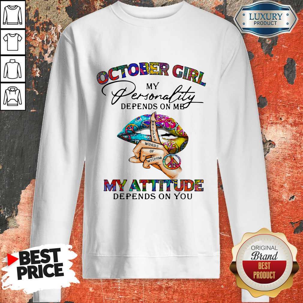 October Girl My Personality Depends On Me My Attitude Depends On You Lip Whisper Words Of Wisdom Sweatshirt