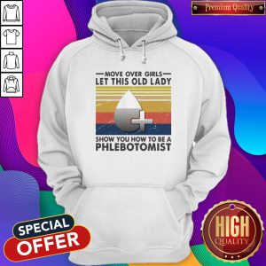 Official Move Over Girls Let This Old Lady Show You How To Be A Phlebotomist Vintage Retro Hoodie