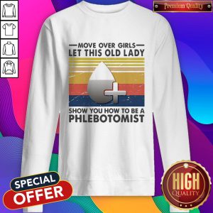 Official Move Over Girls Let This Old Lady Show You How To Be A Phlebotomist Vintage Retro Sweatshirt