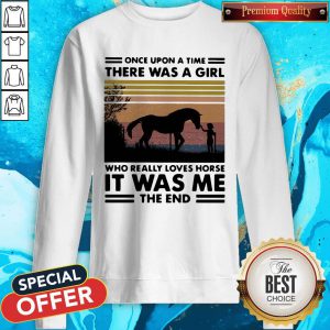 Once Upon A Time There Was A Girl Who Really Loves Horse It Was Me The End Vintage Retro Sweatshirt