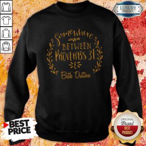 Premium Somewhere Between Proverbs 31 Beth Dutton Sweatshirt
