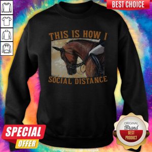 Premium This Is How I Social Distance Ride Horse Sweatshirt