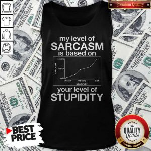 Pro My Level Of Sarcasm Is Based On Your Level Of Stupidity Severe Harsh Mild Tank Top