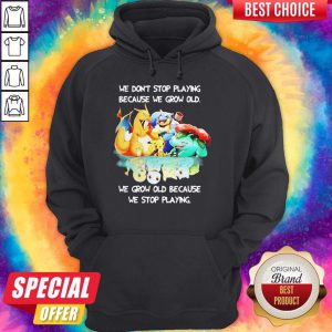 We Dont Stop Playing Because We Grow Old We Grow Old Because We Stop Playing Pokemon Hoodie