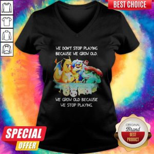 We Dont Stop Playing Because We Grow Old We Grow Old Because We Stop Playing Pokemon V-neck