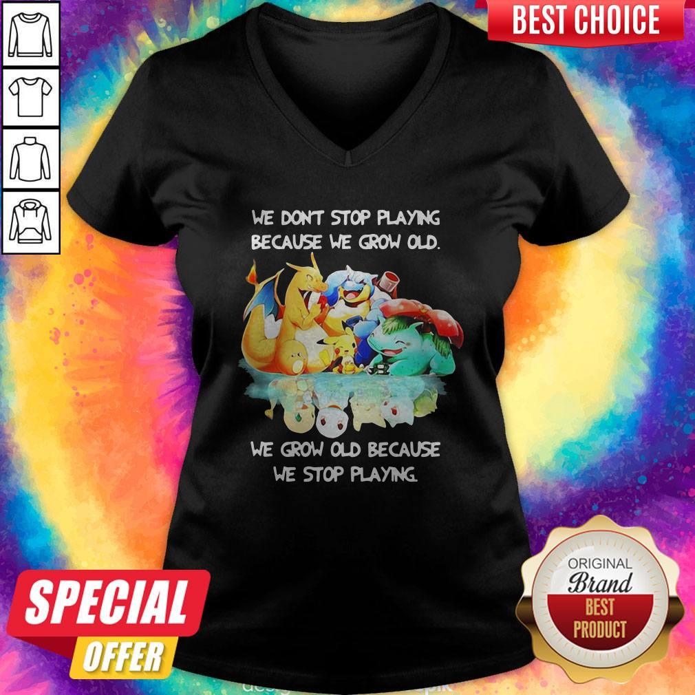 We Dont Stop Playing Because We Grow Old We Grow Old Because We Stop Playing Pokemon V-neck