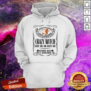 100_ Certified Crazy Witch Love Me Or Hate Me Either Way You'll Remember Me Halloween Hoodie