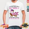 Flamingo Let Me Pour You A Tall Glass Of Get Over It Oh And Here’s A Straw So You Can Suck It Up Shirt