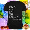 Grab Him By The Ballot November 3 Shirt