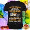 I Never Dreamed I’d Grow Up To Be A Super Cool Husband Of A Freaking Awesome Crazy Spoiled Camping Lady Wife Spouse Shirt