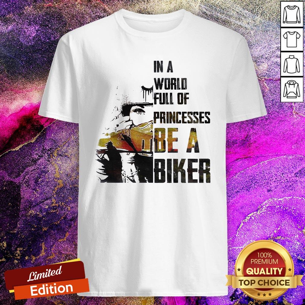 In A World Full Of Princesses Be A Biker Shirt
