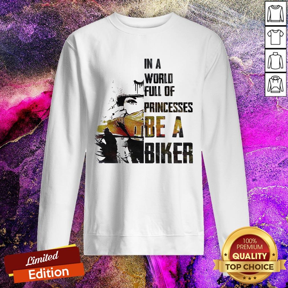 In A World Full Of Princesses Be A Biker SweatShirt